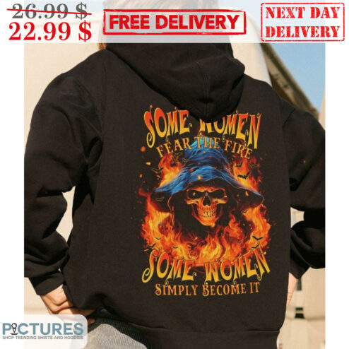Witch Some Women Fear The Fire Some Women Simply Become It Shirt