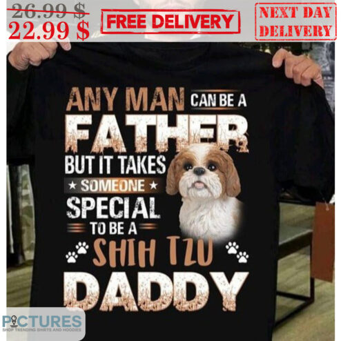 Any Man Can Be A Father But It Takes Someone Special To Be A Shih Tzu Daddy Shirt