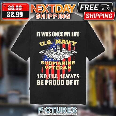 It Was Once My Life US Navy Submarine Veteran And I'll Always Be Proud Of It American Flag Shirt
