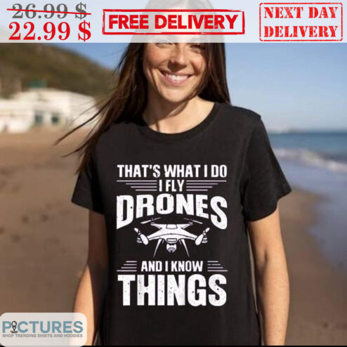 That' What I Do I Fly Drones And I Know Things Vintage Shirt