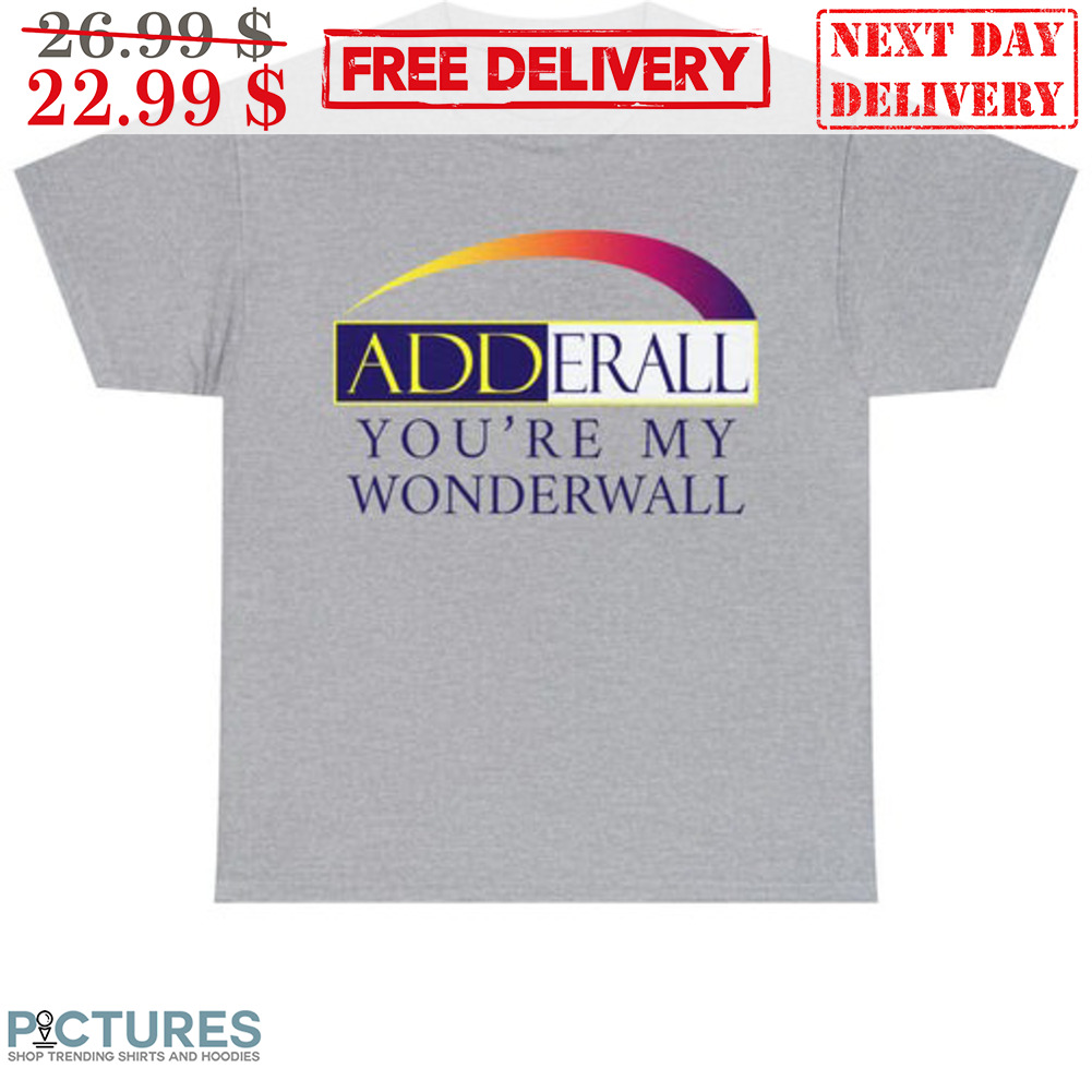 Adderall You're My Wonderwall Shirt