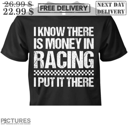 I Know There Is Money In Racing I Put It There Vintage Shirt