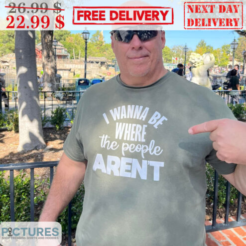 I Wanna Be Where The People Aren't Shirt
