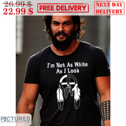 Jason Momoa Native I'm Not As White As I Look Shirt