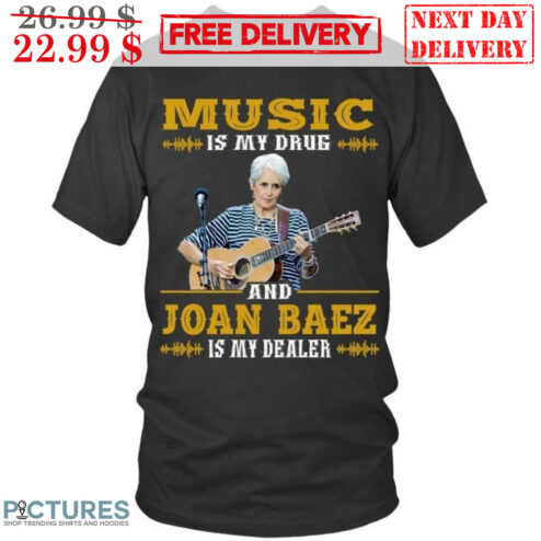 Music Is My Drug And Joan Baez Is My Dealer Shirt
