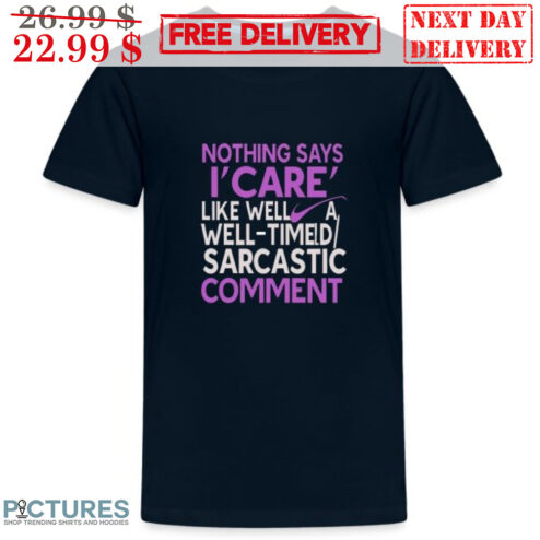 Nothing Says I Care Like Well A Well-Timeld Sarcastic Comment Shirt