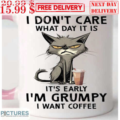 Cat I Don't Care What Day It Is It's Early I'm Grumpy I Want Coffee Mug