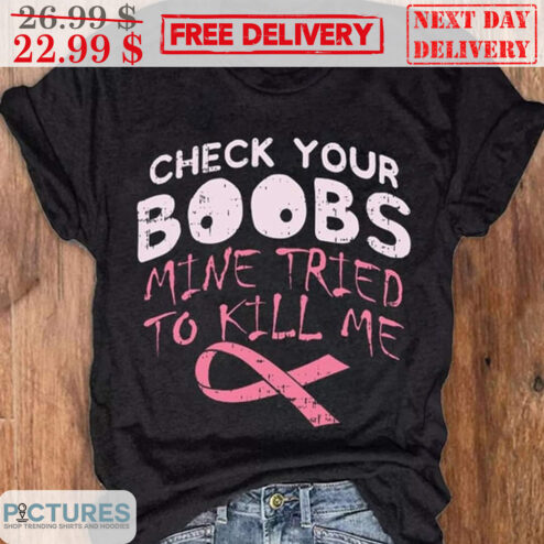 Check Your Boobs Mine Tried To Kill Me Breast Cancer Awareness Shirt