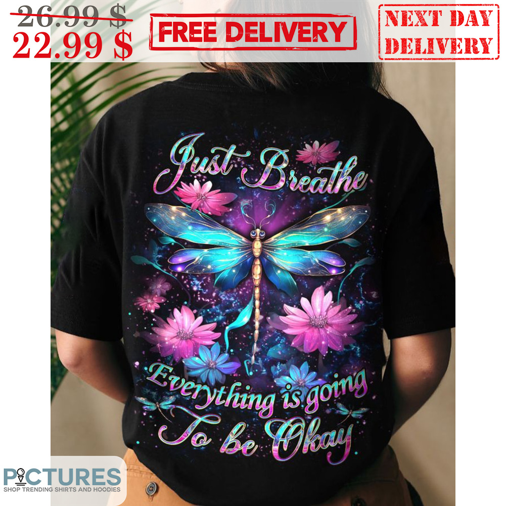 Dragonfly Just Breathe Everything Is Going To Be Okay Flower Shirt