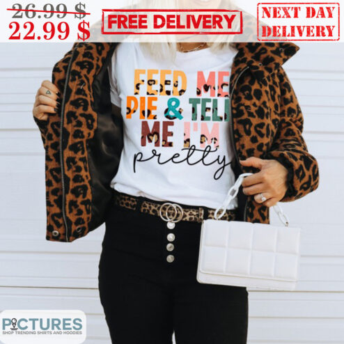 Feed Me Pie And Tell Me I'm Pretty Leopard Shirt