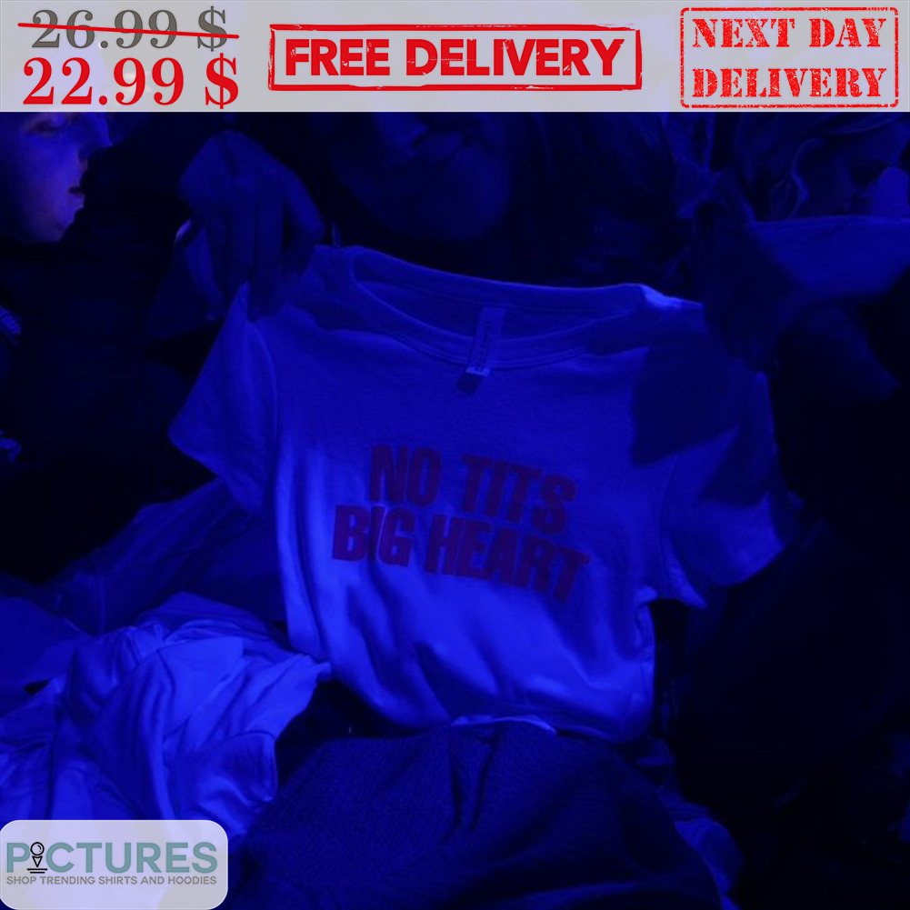 No Tits Big Heart Shirt