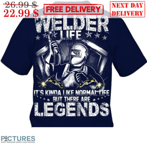 Welder Life It's Kinda Like Normal Life But There Are Legends Shirt