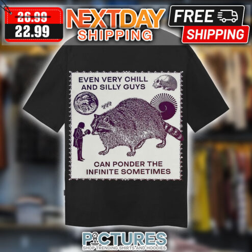 Even Very Chill And Silly Guys Can Ponder the Infinite Sometimes Shirt