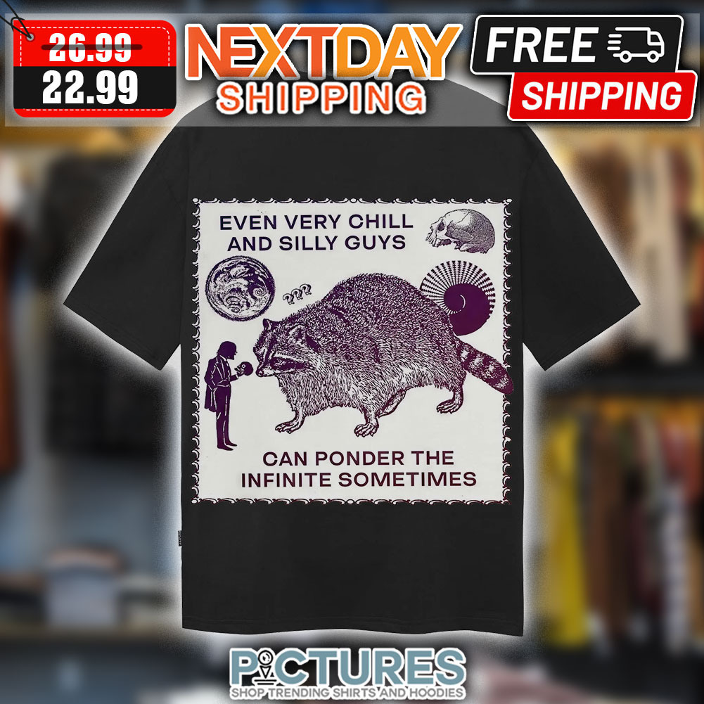 Even Very Chill And Silly Guys Can Ponder the Infinite Sometimes Shirt