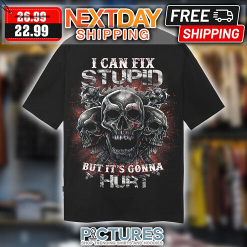 Skull I Can Fix Stupid But It’s Gonna Hurt Shirt