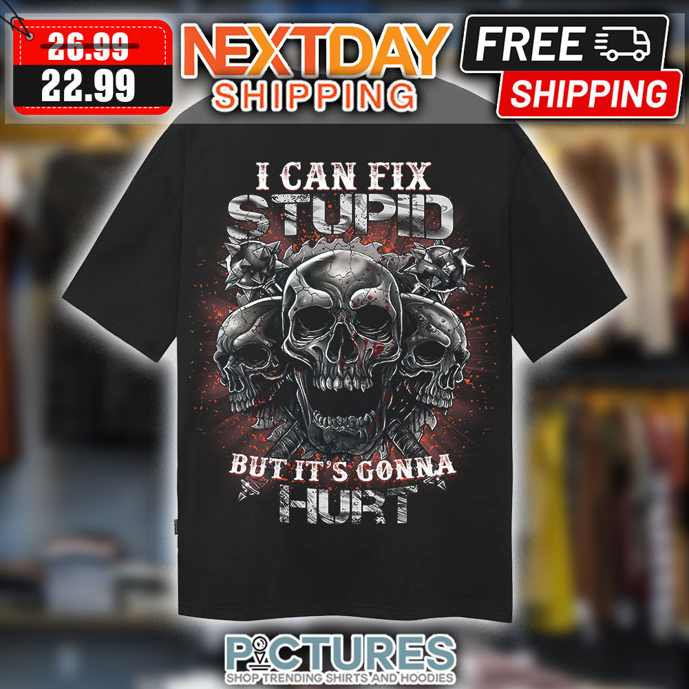 Skull I Can Fix Stupid But It’s Gonna Hurt Shirt