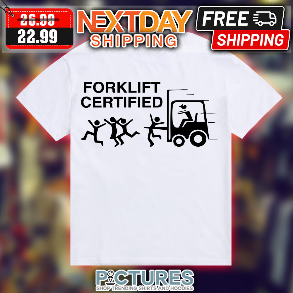 Forklift Certified shirt