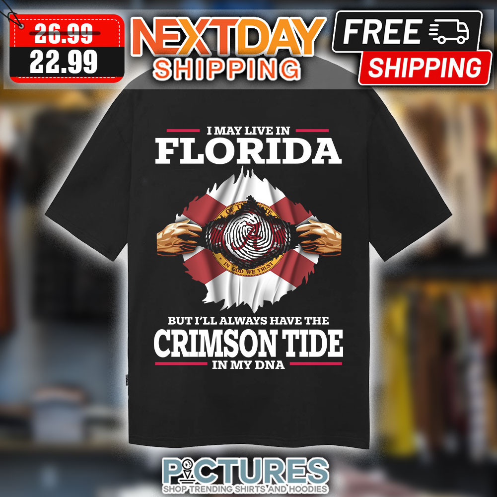 I May Live In Florida but I’ll Always Have The Crimson Tide In My DNA Shirt