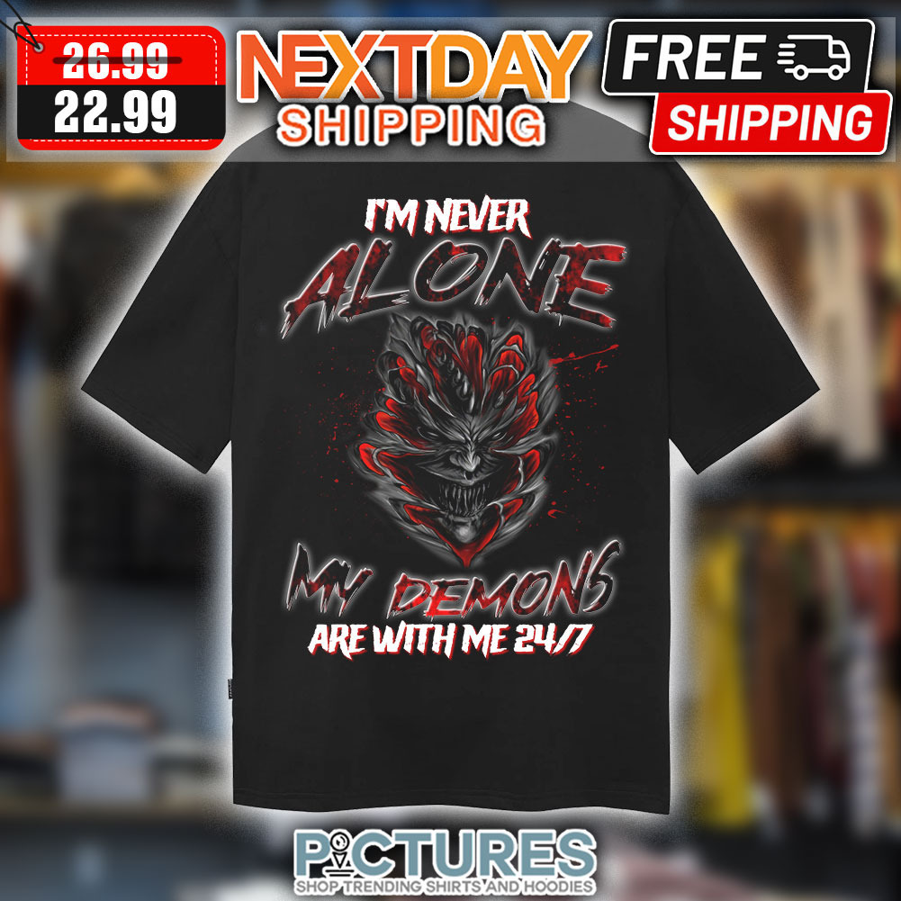 I’m Never alone my Demons Are With Me 24/7 Shirt