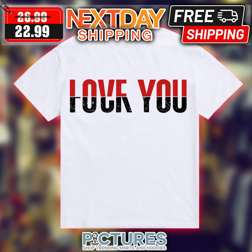Love You Fuck You Shirt