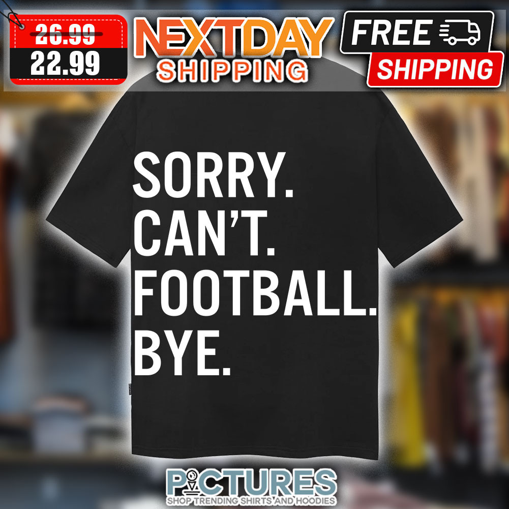 Sorry Can't Football Bye Shirt
