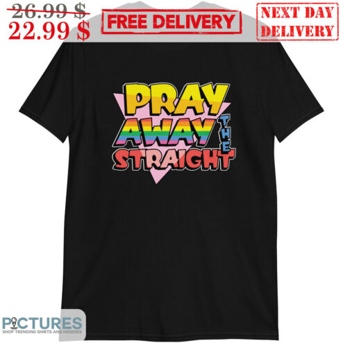 LGBT Pray Away The Straight Shirt