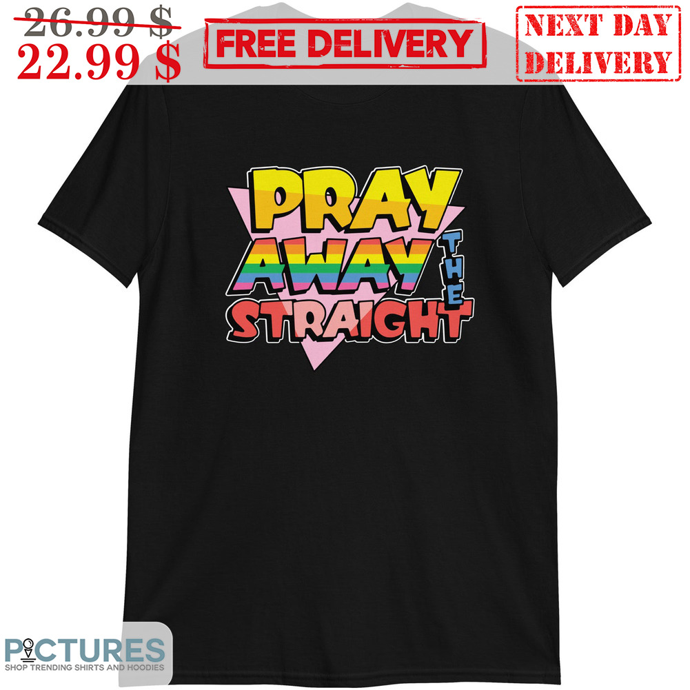 LGBT Pray Away The Straight Shirt