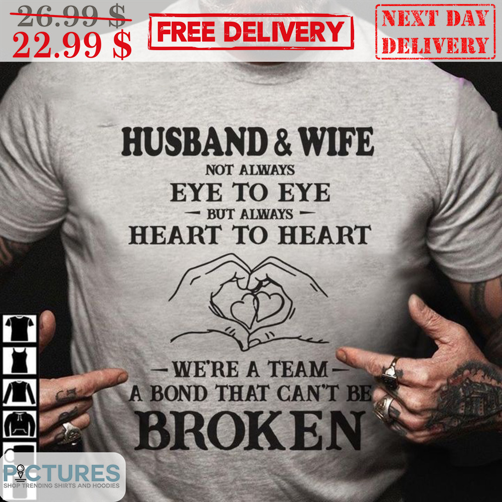 Husband And Wife Not Always Eye To Eye But Always Heart To Heart We're A Team A Bond That Can't Be Broken Shirt