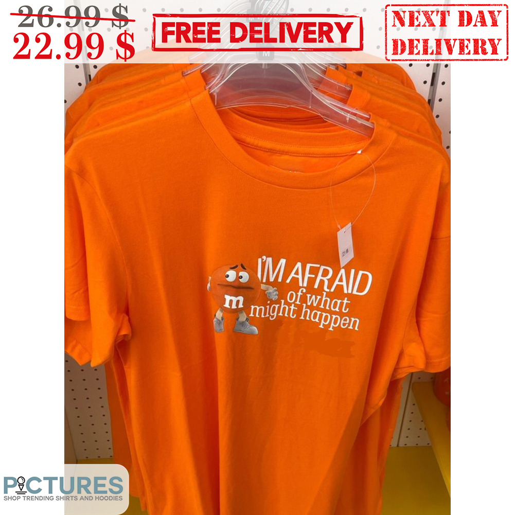 M&M I'm Afraid Of What Might Happen Shirt