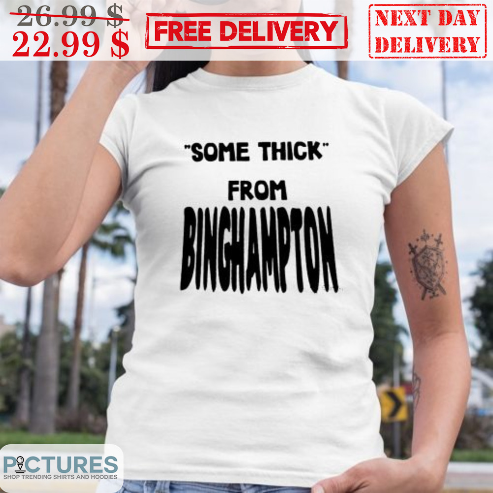 Some Thick From Binghamton Shirt