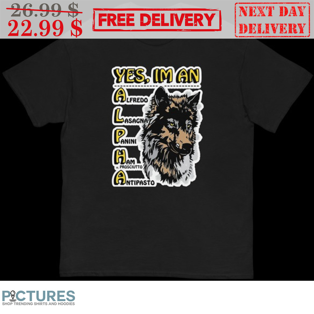 Wolf Yes I'm An Alpha Alfredo Lasagna Panini Ham Antipasto Shirt