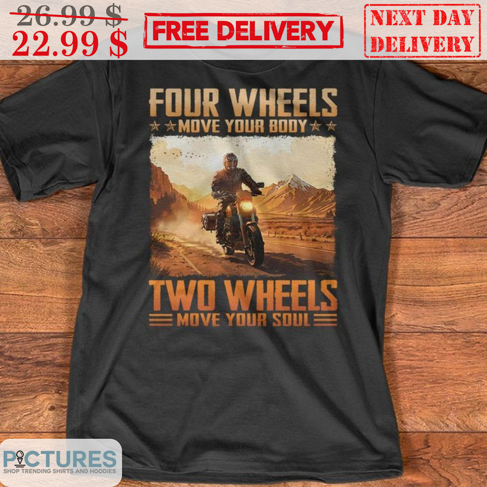 Biker Four Wheels Move Your Body Two Wheels Move Your Soul Shirt