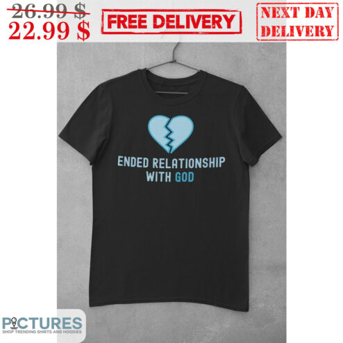 Break Heart Ended Relationship With God Shirt