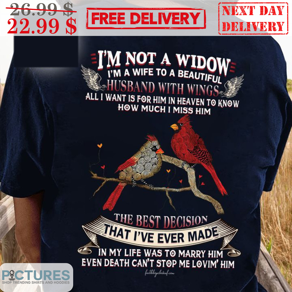 Cardinal I'm Not A Widow I'm A Wife To A Husband With Wings The Best Decision Shirt