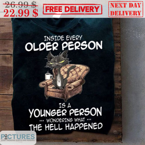 Cat Inside Every Older Person Is A Younger Person Wondering What The Hell Happened Shirt