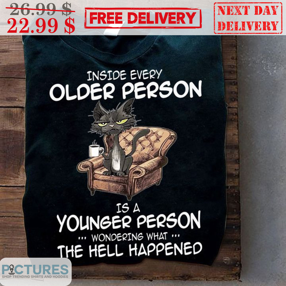 Cat Inside Every Older Person Is A Younger Person Wondering What The Hell Happened Shirt