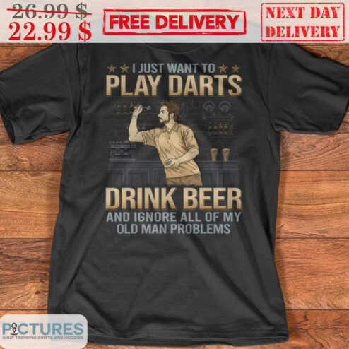 I Just Want To Play Darts Drink Beer And Ignore All Of My Old Man Problems Shirt