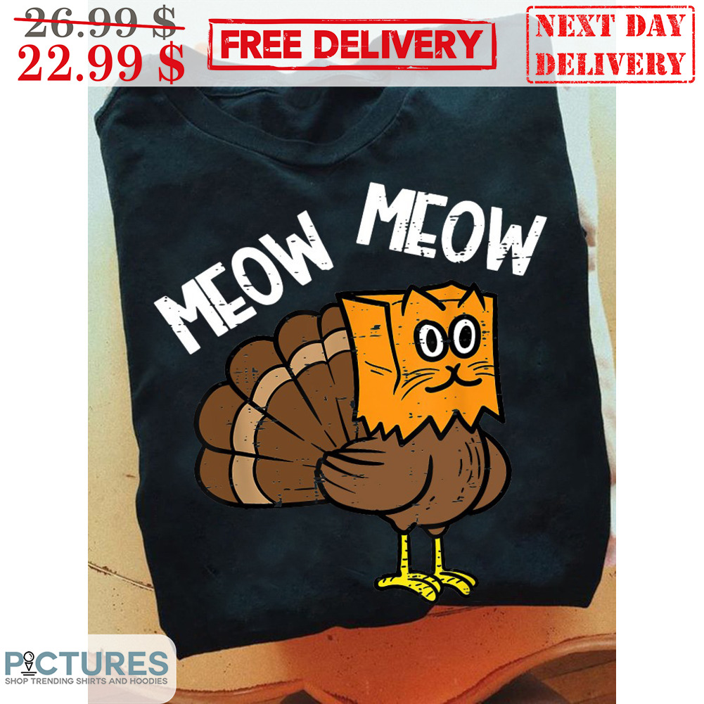 Meow Meow I'm A Turkey Cat Fun Thanksgiving Shirt