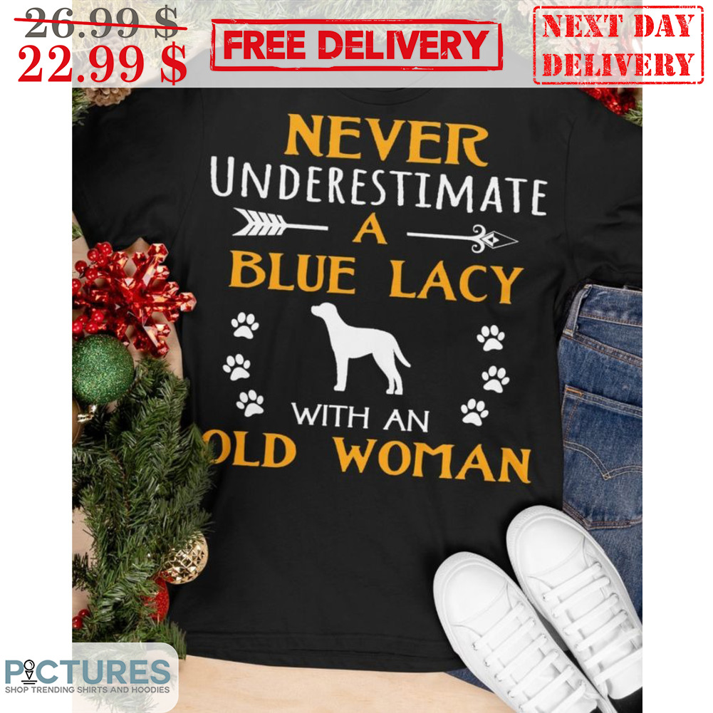 Never Underestimate A Blue Lavy With An Old Woman Shirt