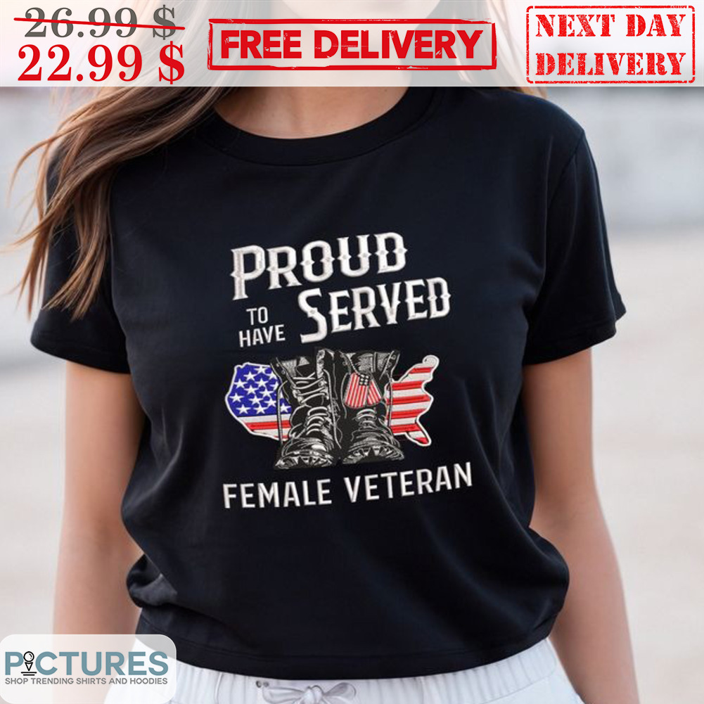 Proud To Have Served Female Veteran Shirt