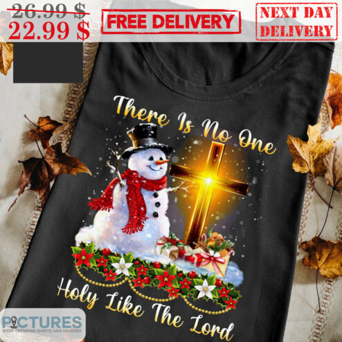 Snowman There is No One Holy Like The Lord Christmas Shirt