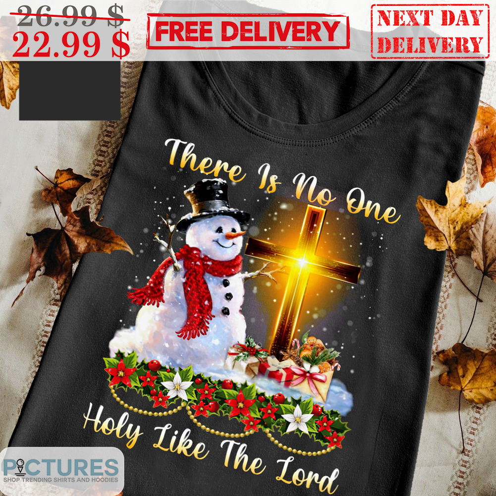 Snowman There is No One Holy Like The Lord Christmas Shirt