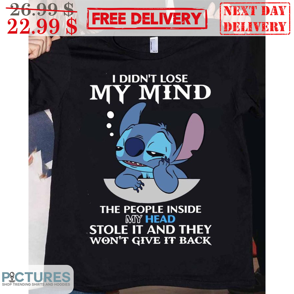 Stitch I Didn't Lose My Mind The People Inside My Head Stole It And They Won't Give It Back Disney Shirt