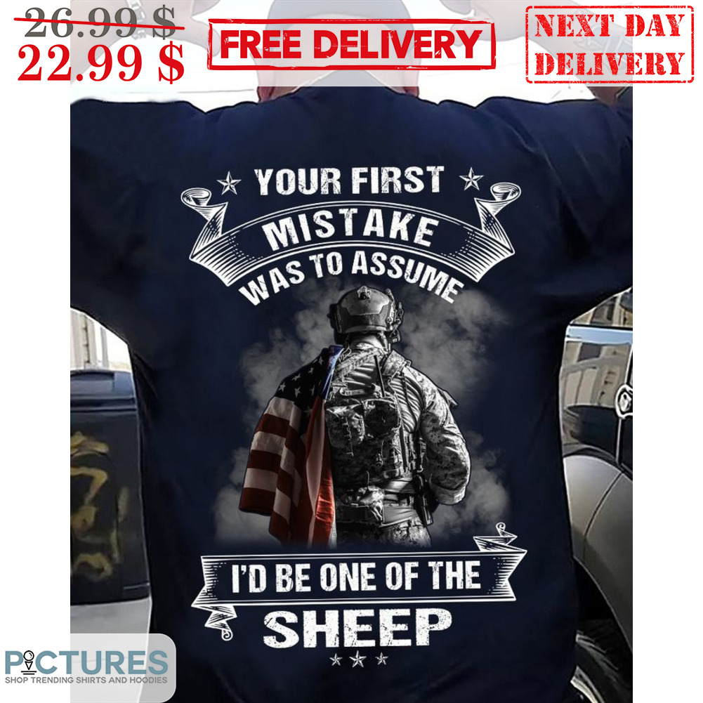 Your First Mistake Was To Assume I'd Be One Of The Sheep Shirt