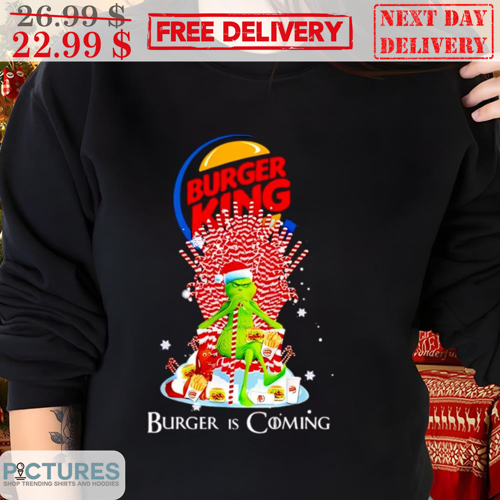Grinch Burger King Burger Is Coming Christmas 2023 Shirt Grinch Burger King Burger Is Coming Christmas 2023 Shirt