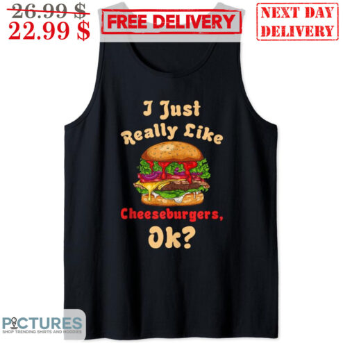I Just Really Like Cheeseburger Ok Shirt