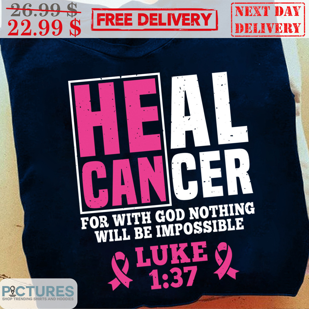 He Can Heal Cancer For With God Nothing Will Be Impossible Shirt