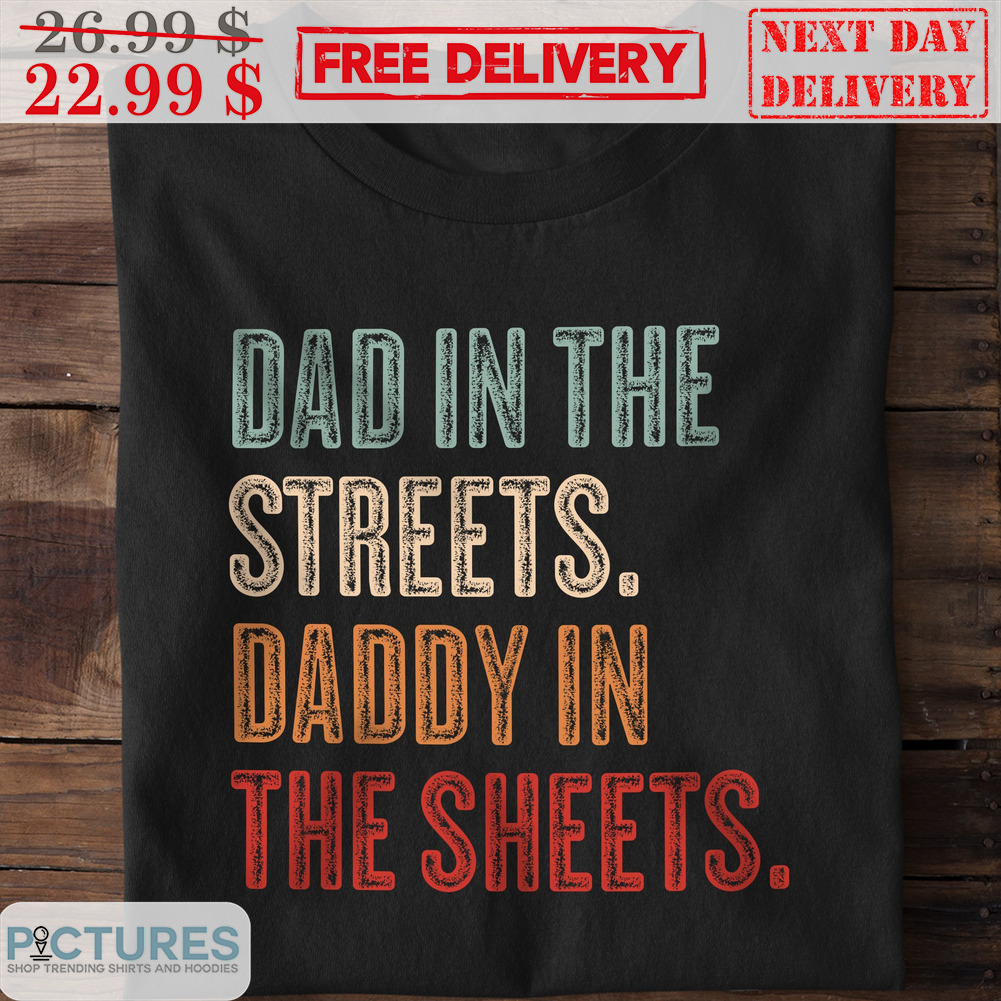 Dad In The Streets Daddy In The Sheets Vintage Shirt
