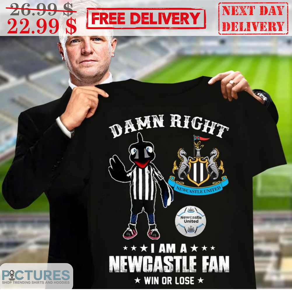 Damn Right I Am A Newcastle Fan Win Or Lose Shirt