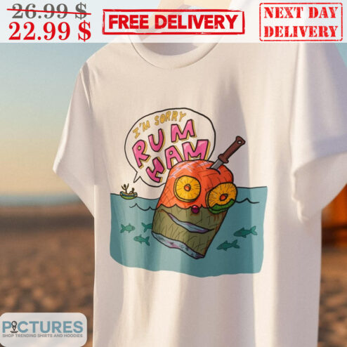 I'm Sorry Rum Ham Shirt